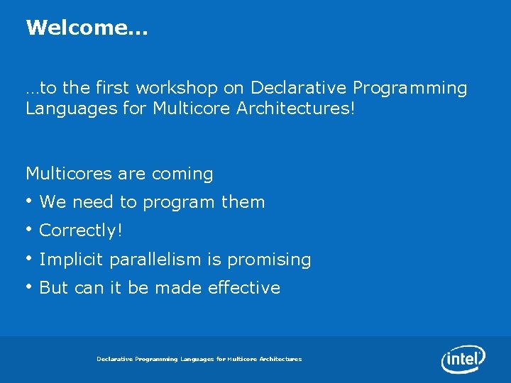 Welcome… …to the first workshop on Declarative Programming Languages for Multicore Architectures! Multicores are