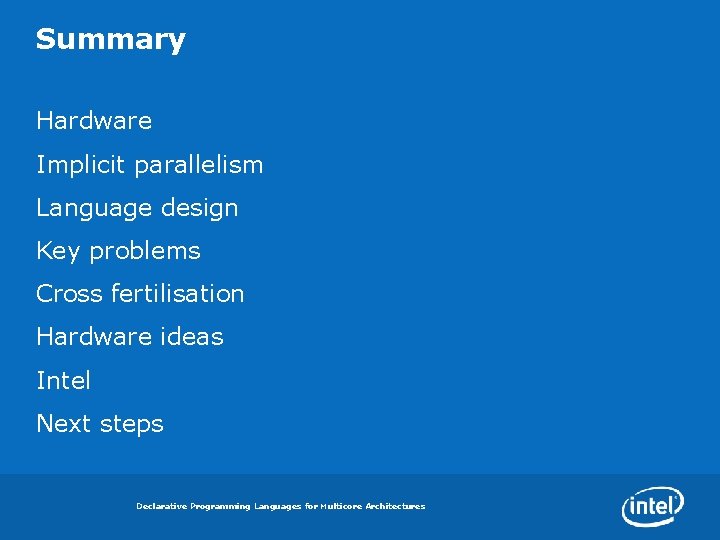 Summary Hardware Implicit parallelism Language design Key problems Cross fertilisation Hardware ideas Intel Next