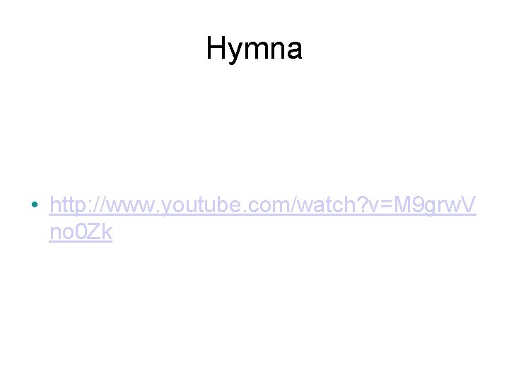 Hymna • http: //www. youtube. com/watch? v=M 9 grw. V no 0 Zk 