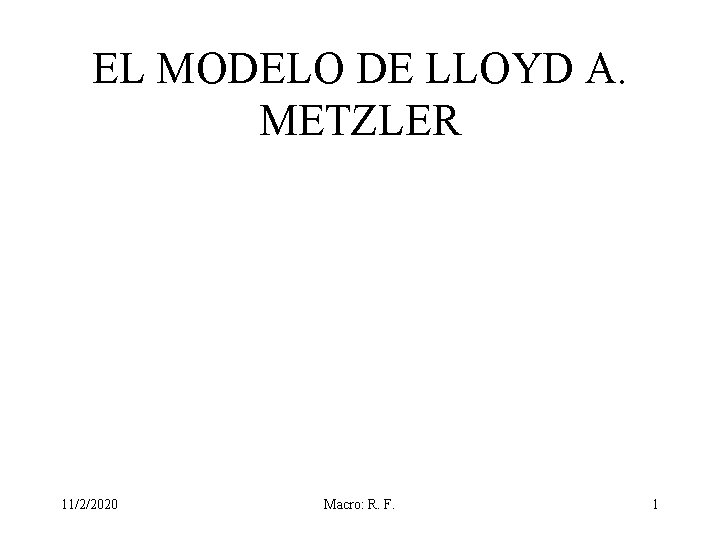 EL MODELO DE LLOYD A. METZLER 11/2/2020 Macro: R. F. 1 