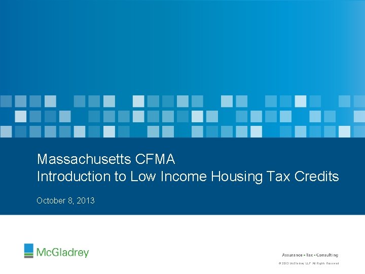 Massachusetts CFMA Introduction to Low Income Housing Tax Credits October 8, 2013 © 2013