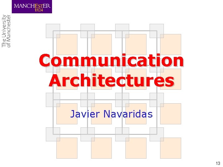 Communication Architectures Javier Navaridas 13 