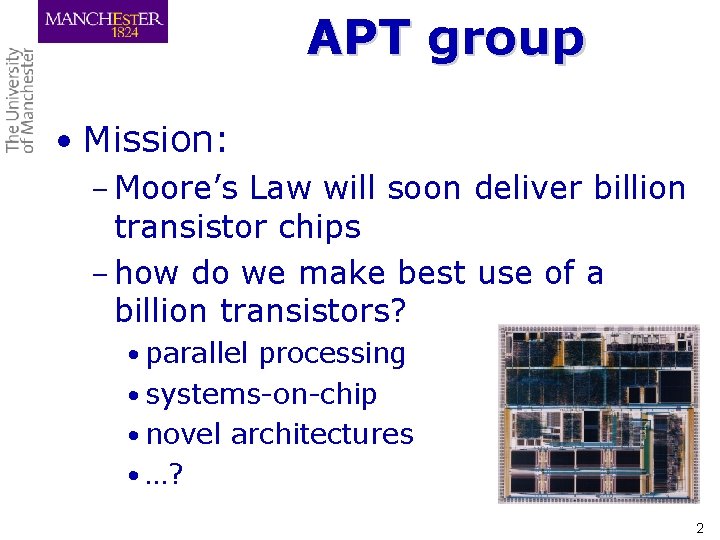 APT group • Mission: – Moore’s Law will soon deliver billion transistor chips –