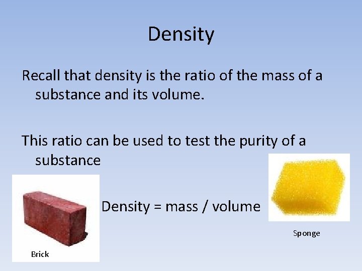 Density Recall that density is the ratio of the mass of a substance and