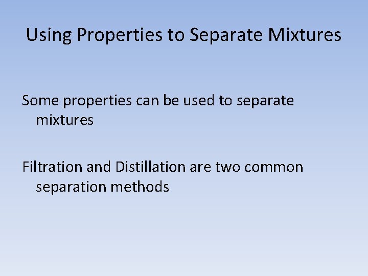 Using Properties to Separate Mixtures Some properties can be used to separate mixtures Filtration