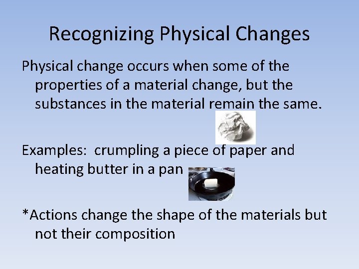 Recognizing Physical Changes Physical change occurs when some of the properties of a material