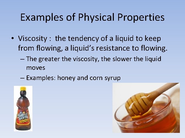 Examples of Physical Properties • Viscosity : the tendency of a liquid to keep