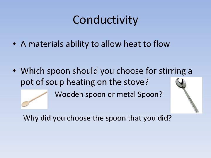 Conductivity • A materials ability to allow heat to flow • Which spoon should