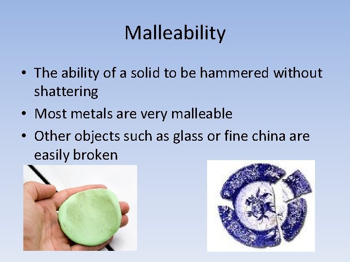 Malleability • The ability of a solid to be hammered without shattering • Most