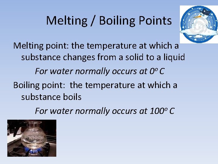 Melting / Boiling Points Melting point: the temperature at which a substance changes from