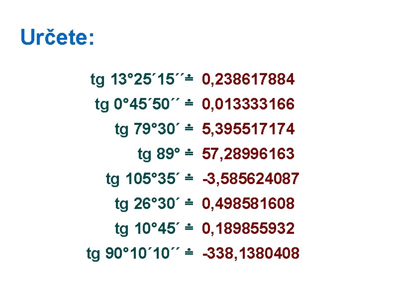 Určete: tg 13° 25´ 15´´≐ 0, 238617884 tg 0° 45´ 50´´ ≐ 0, 013333166