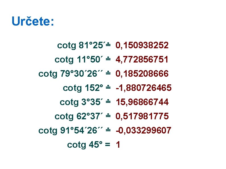 Určete: cotg 81° 25´≐ 0, 150938252 cotg 11° 50´ ≐ 4, 772856751 cotg 79°