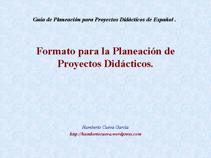 Guía de Planeación para Proyectos Didácticos de Español. Formato para la Planeación de Proyectos