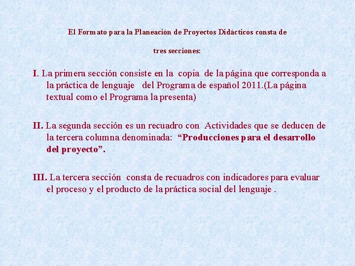 El Formato para la Planeación de Proyectos Didácticos consta de tres secciones: I. La