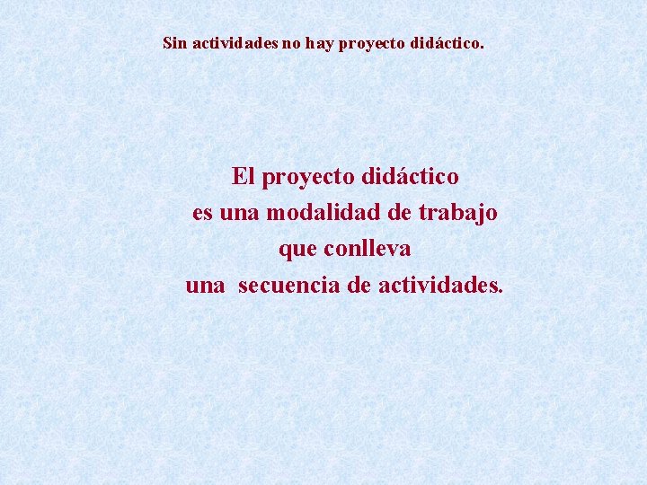 Sin actividades no hay proyecto didáctico. El proyecto didáctico es una modalidad de trabajo