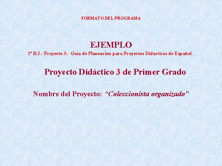 FORMATO DEL PROGRAMA EJEMPLO 1º B: I. - Proyecto 3. - Guía de Planeación