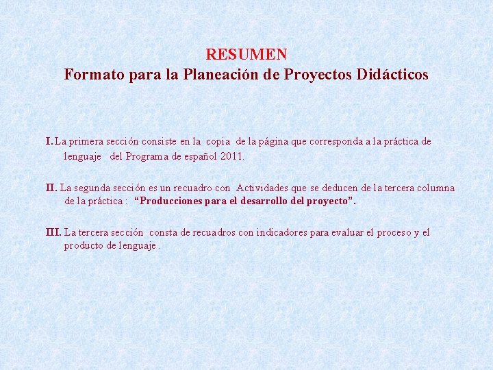 RESUMEN Formato para la Planeación de Proyectos Didácticos . I La primera sección consiste