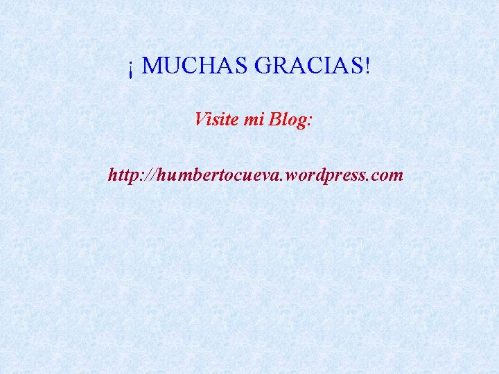 ¡ MUCHAS GRACIAS! Visite mi Blog: http: //humbertocueva. wordpress. com 