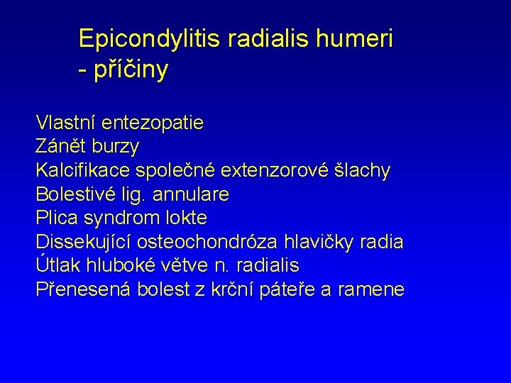 Epicondylitis radialis humeri - příčiny Vlastní entezopatie Zánět burzy Kalcifikace společné extenzorové šlachy Bolestivé