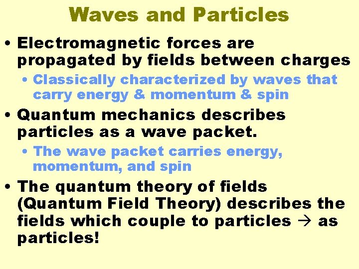 Waves and Particles • Electromagnetic forces are propagated by fields between charges • Classically