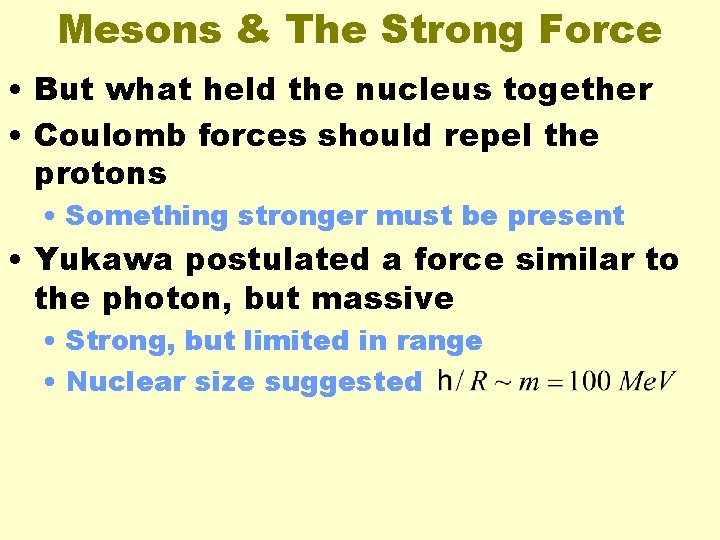 Mesons & The Strong Force • But what held the nucleus together • Coulomb