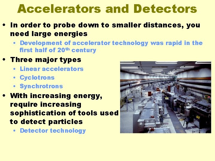 Accelerators and Detectors • In order to probe down to smaller distances, you need