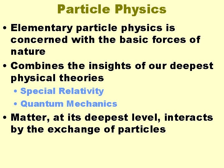 Particle Physics • Elementary particle physics is concerned with the basic forces of nature