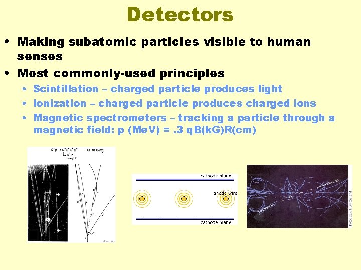 Detectors • Making subatomic particles visible to human senses • Most commonly-used principles •