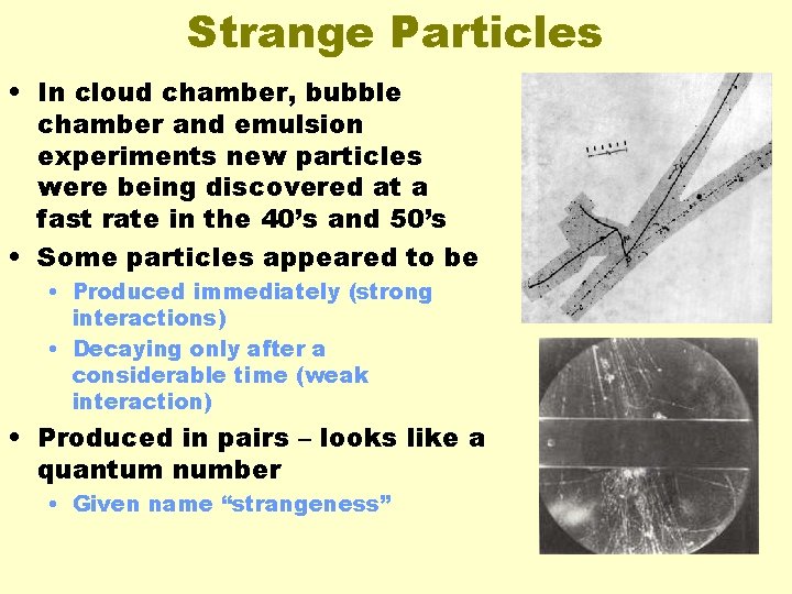 Strange Particles • In cloud chamber, bubble chamber and emulsion experiments new particles were