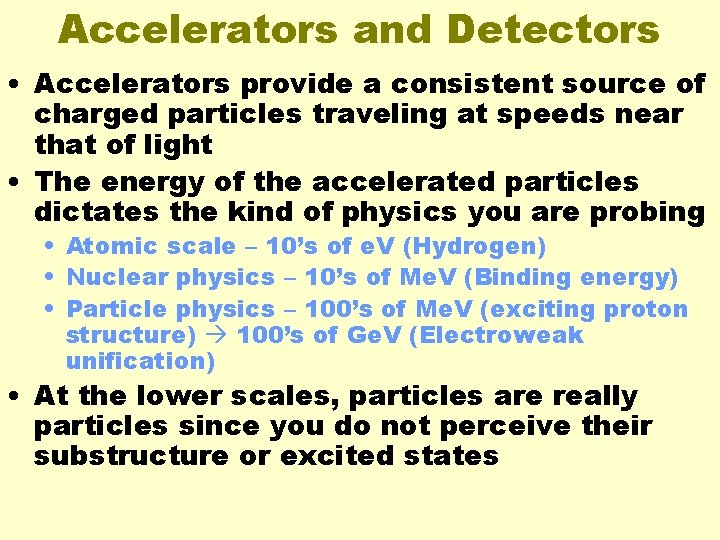 Accelerators and Detectors • Accelerators provide a consistent source of charged particles traveling at