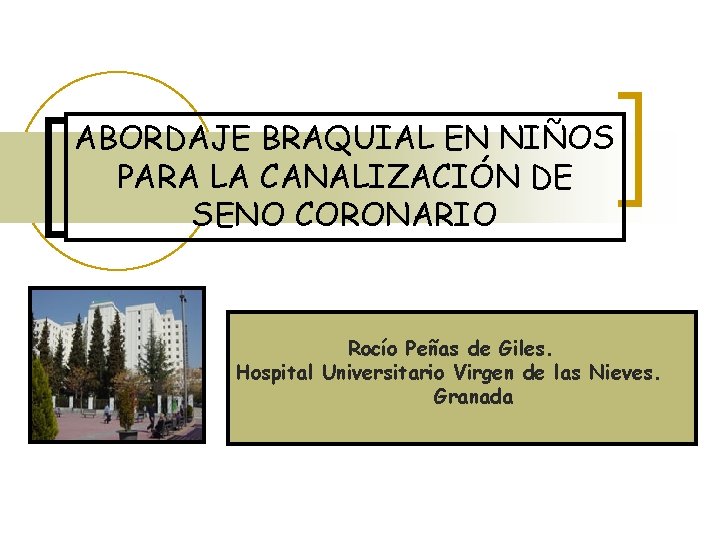 ABORDAJE BRAQUIAL EN NIÑOS PARA LA CANALIZACIÓN DE SENO CORONARIO Rocío Peñas de Giles.