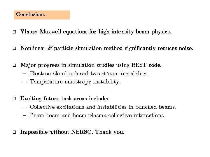 Conclusions q Vlasov-Maxwell equations for high intensity beam physics. q Nonlinear f particle simulation