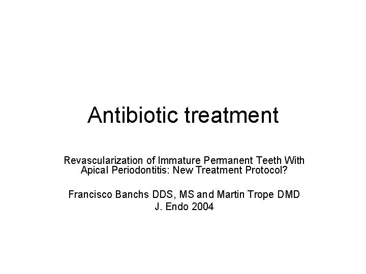 Antibiotic treatment Revascularization of Immature Permanent Teeth With Apical Periodontitis: New Treatment Protocol? Francisco