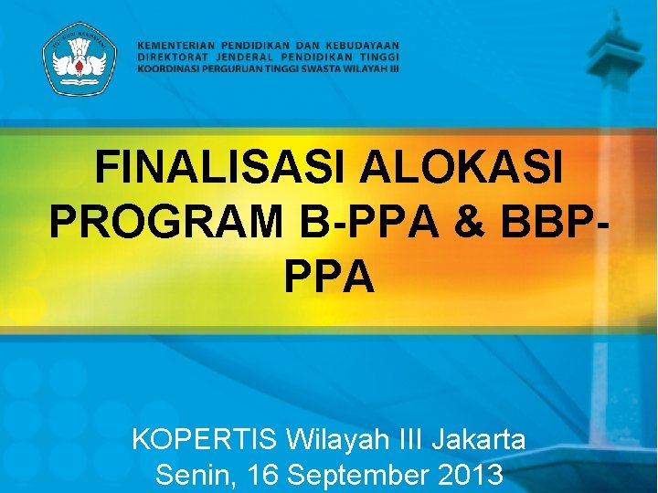 FINALISASI ALOKASI PROGRAM B-PPA & BBPPPA KOPERTIS Wilayah III Jakarta Senin, 16 September 2013