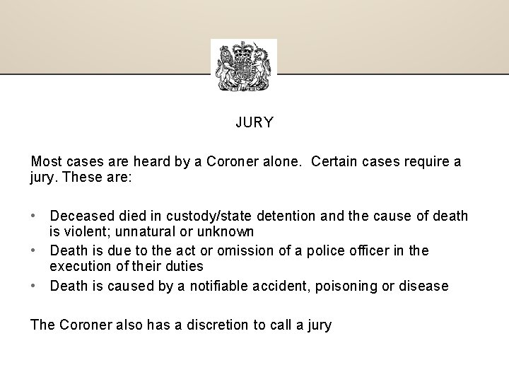 JURY Most cases are heard by a Coroner alone. Certain cases require a jury.