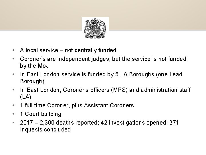  • A local service – not centrally funded • Coroner’s are independent judges,