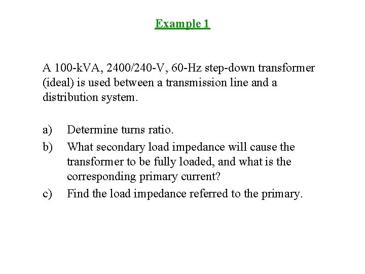 Example 1 A 100 -k. VA, 2400/240 -V, 60 -Hz step-down transformer (ideal) is