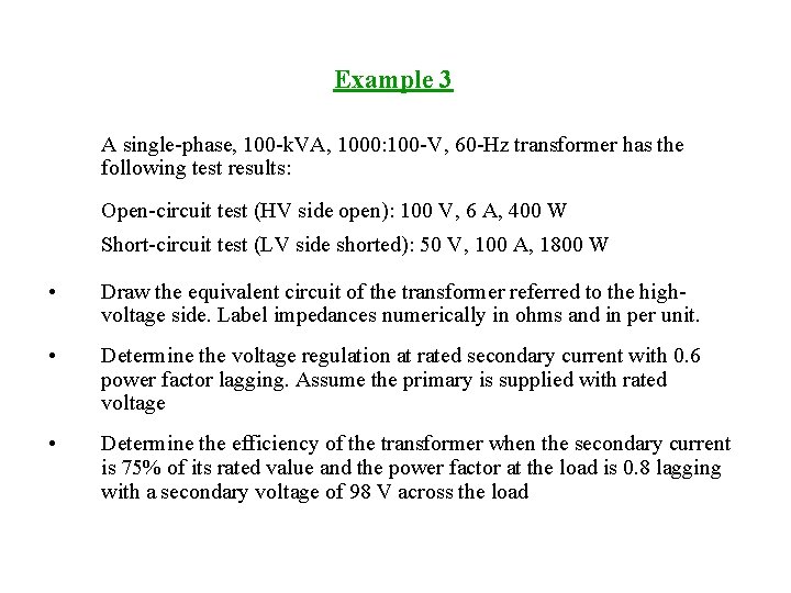 Example 3 A single-phase, 100 -k. VA, 1000: 100 -V, 60 -Hz transformer has