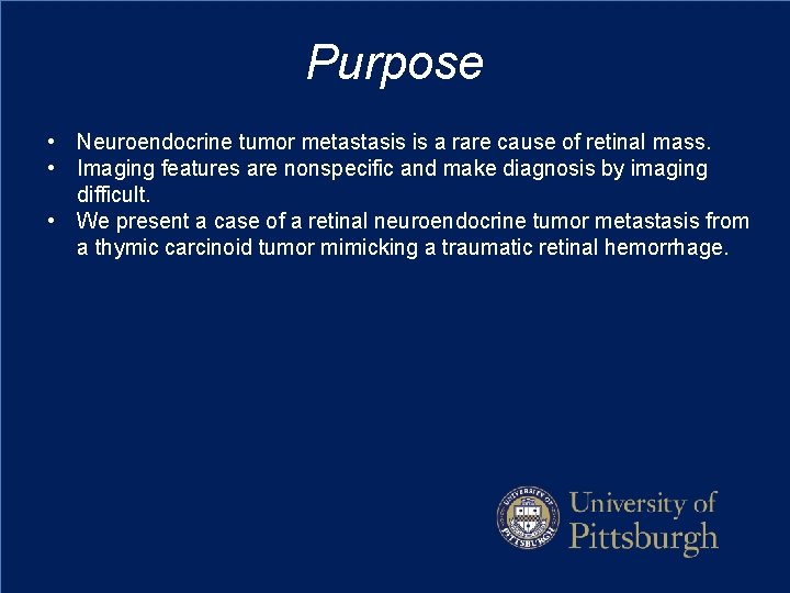 Purpose • Neuroendocrine tumor metastasis is a rare cause of retinal mass. • Imaging