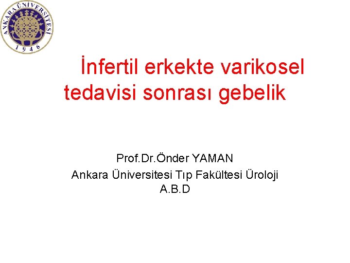 İnfertil erkekte varikosel tedavisi sonrası gebelik Prof. Dr. Önder YAMAN Ankara Üniversitesi Tıp Fakültesi