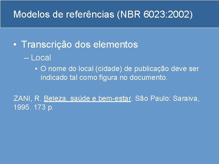 Modelos de referências (NBR 6023: 2002) • Transcrição dos elementos – Local • O