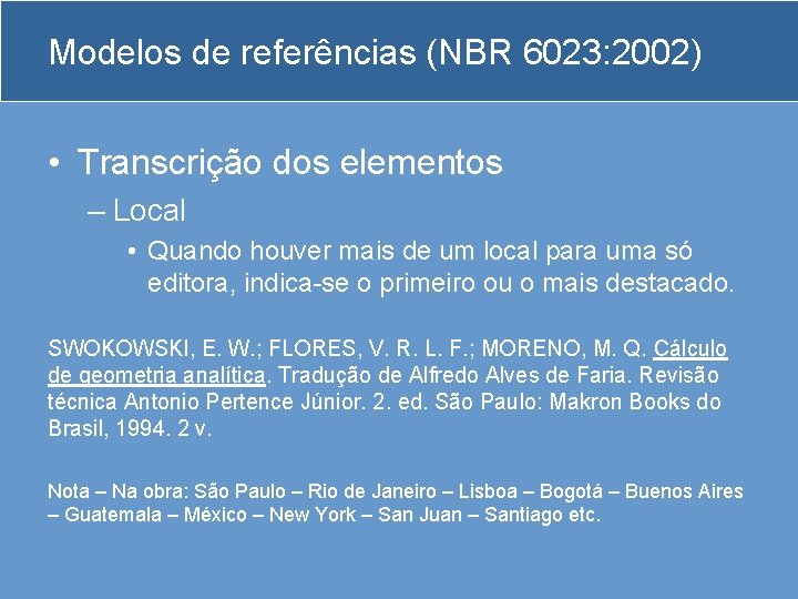 Modelos de referências (NBR 6023: 2002) • Transcrição dos elementos – Local • Quando