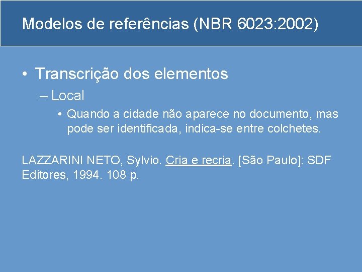 Modelos de referências (NBR 6023: 2002) • Transcrição dos elementos – Local • Quando