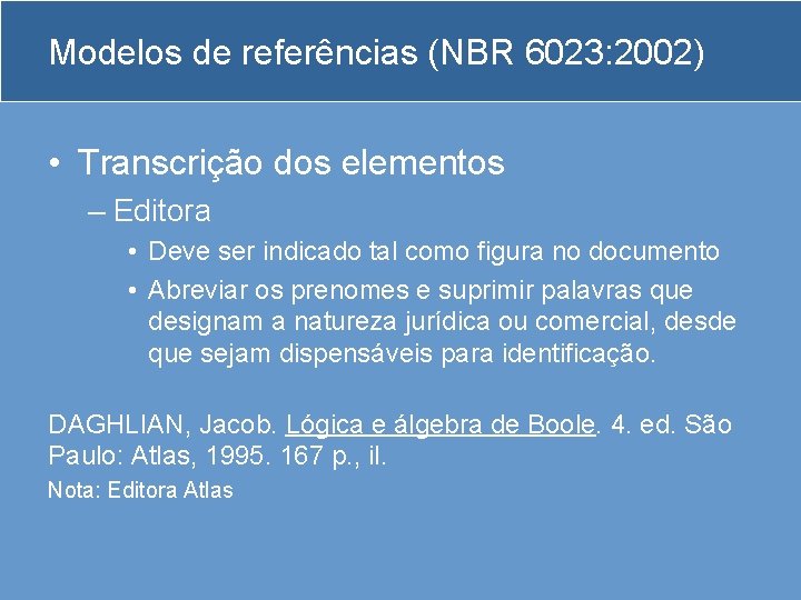 Modelos de referências (NBR 6023: 2002) • Transcrição dos elementos – Editora • Deve