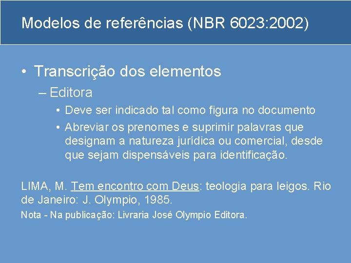 Modelos de referências (NBR 6023: 2002) • Transcrição dos elementos – Editora • Deve