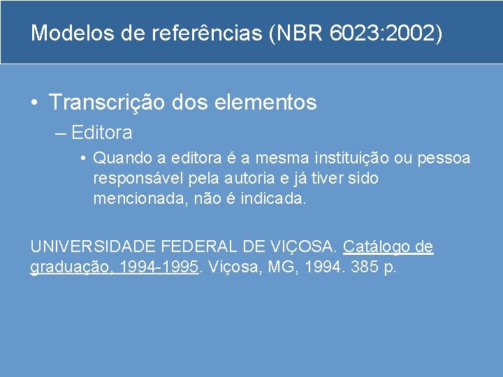 Modelos de referências (NBR 6023: 2002) • Transcrição dos elementos – Editora • Quando