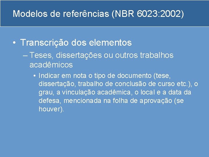 Modelos de referências (NBR 6023: 2002) • Transcrição dos elementos – Teses, dissertações ou