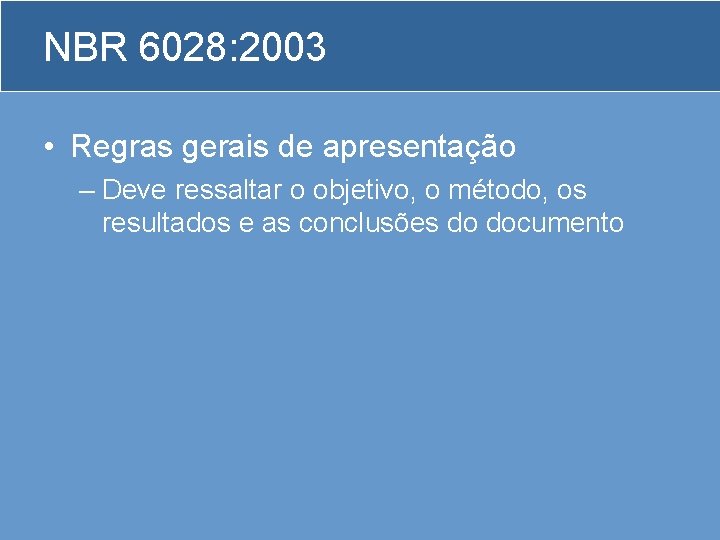 NBR 6028: 2003 • Regras gerais de apresentação – Deve ressaltar o objetivo, o