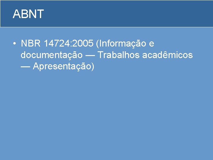 ABNT • NBR 14724: 2005 (Informação e documentação — Trabalhos acadêmicos — Apresentação) 