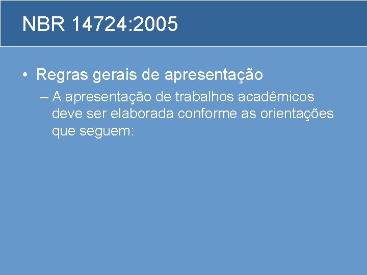 NBR 14724: 2005 • Regras gerais de apresentação – A apresentação de trabalhos acadêmicos